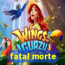 fatal morte